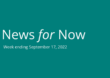 News for Now Week Ending September 17, 2022